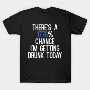 There's A 1776% Chance I'm Getting Drunk Today T-Shirt T-Shirt